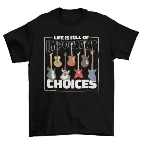 "Life is full of important choices" Guitar t-shirt | BespokeBrothers® - Stringspeed