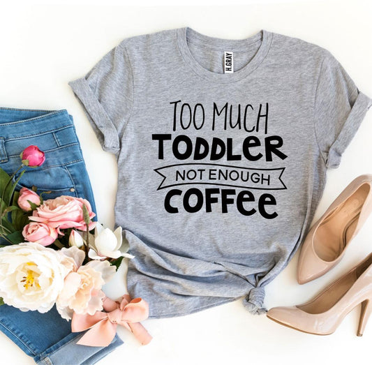 Too Much Toddler Not Enough Coffee T-shirt | CozyCouture® - Stringspeed