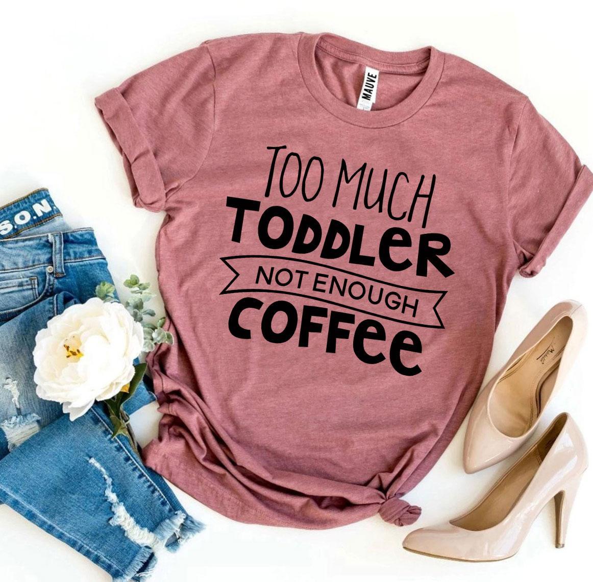 Too Much Toddler Not Enough Coffee T-shirt | CozyCouture® - Stringspeed