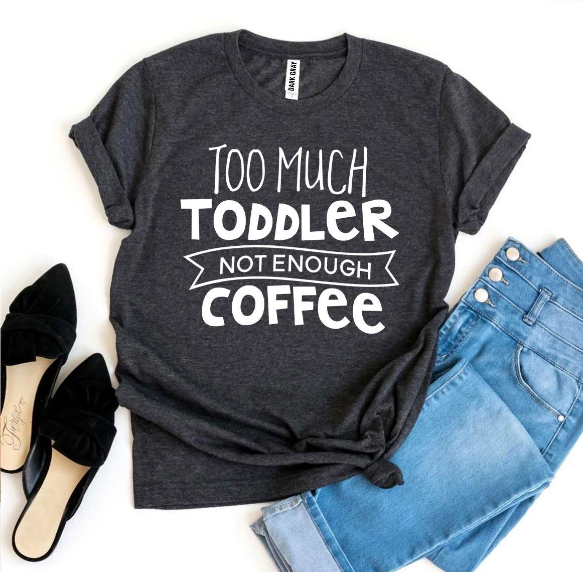 Too Much Toddler Not Enough Coffee T-shirt | CozyCouture® - Stringspeed