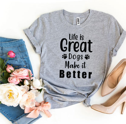 Life Is Great Dogs Make It Better T-shirt | CozyCouture® - Stringspeed