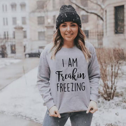 I Am Freakin' Freezing | Warm Sweatshirt | CozyCouture®