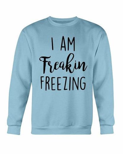 I Am Freakin' Freezing | Warm Sweatshirt | CozyCouture® - Stringspeed