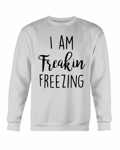 I Am Freakin' Freezing | Warm Sweatshirt | CozyCouture® - Stringspeed