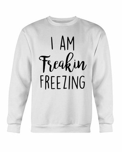 I Am Freakin' Freezing | Warm Sweatshirt | CozyCouture® - Stringspeed