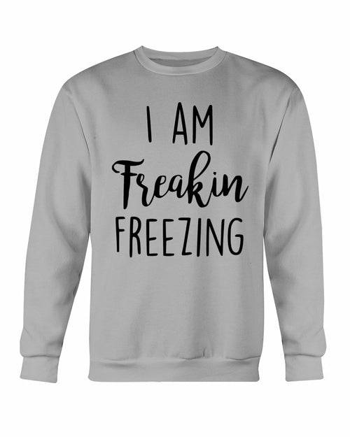 I Am Freakin' Freezing | Warm Sweatshirt | CozyCouture® - Stringspeed