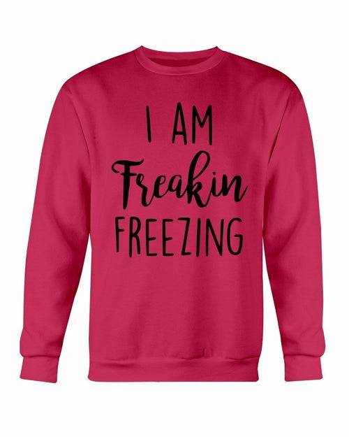 I Am Freakin' Freezing | Warm Sweatshirt | CozyCouture® - Stringspeed