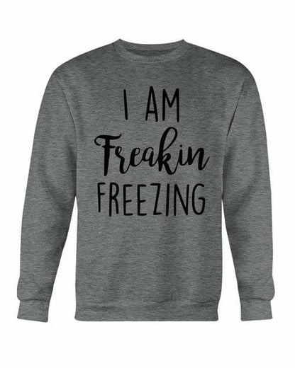 I Am Freakin' Freezing | Warm Sweatshirt | CozyCouture® - Stringspeed